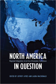 Title: North America in Question: Regional Integration in an Era of Economic Turbulence / Edition 2, Author: Jeffrey Ayres