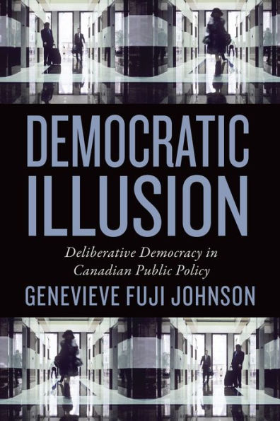 Democratic Illusion: Deliberative Democracy Canadian Public Policy