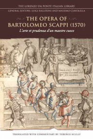 Title: The Opera of Bartolomeo Scappi (1570): L'arte et prudenza d'un maestro Cuoco (The Art and Craft of a Master Cook), Author: Terence Scully