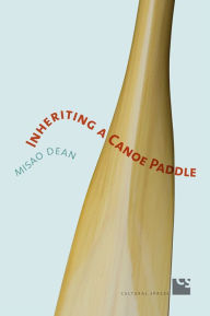 Title: Inheriting a Canoe Paddle: The Canoe in Discourses of English-Canadian Nationalism, Author: Misao Dean