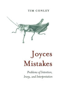 Title: Joyces Mistakes: Problems of Intention, Irony, and Interpretation, Author: Tim Conley