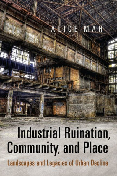 Industrial Ruination, Community and Place: Landscapes Legacies of Urban Decline
