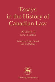 Title: Essays in the History of Canadian Law, Volume III: Nova Scotia, Author: Philip Girard