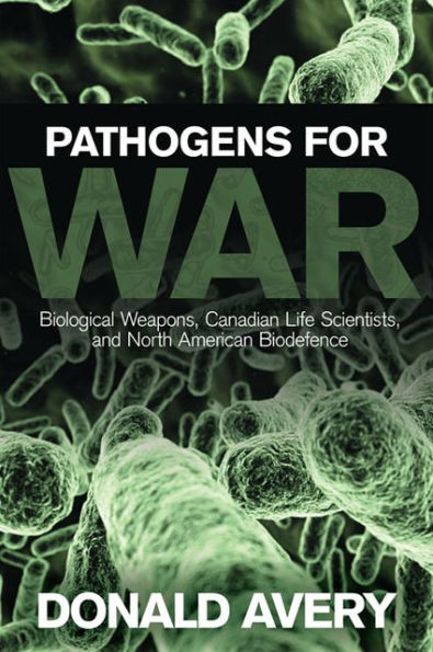Pathogens for War: Biological Weapons, Canadian Life Scientists, and North American Biodefence