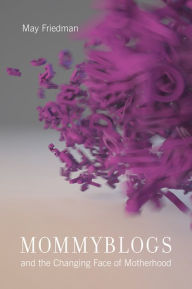 Title: Mommyblogs and the Changing Face of Motherhood, Author: May Friedman