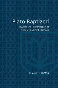 Title: Plato Baptized: Towards the Interpretation of Spenser's Mimetic Fictions, Author: Elizabeth Bieman