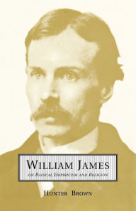 Title: William James On Radical Empiricism and Religion, Author: Hunter Brown