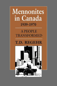 Title: Mennonites in Canada, 1939-1970: A People Transformed, Author: T.D.  Regehr