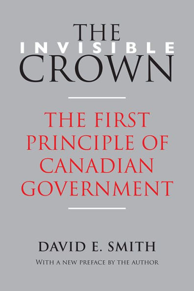 The Invisible Crown: First Principle of Canadian Government