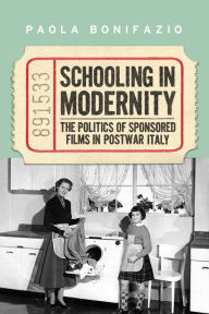 Title: Schooling in Modernity: The Politics of Sponsored Films in Postwar Italy, Author: Paola Bonifazio