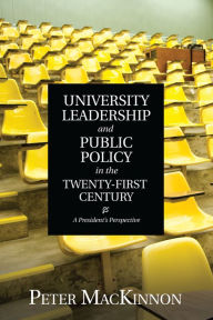 Title: University Leadership and Public Policy in the Twenty-First Century: A President's Perspective, Author: Peter MacKinnon