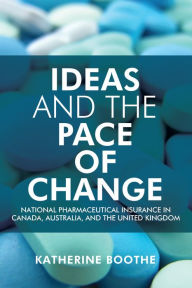 Title: Ideas and the Pace of Change: National Pharmaceutical Insurance in Canada, Australia, and the United Kingdom, Author: Katherine Boothe