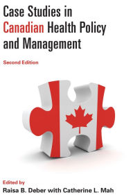 Title: Case Studies in Canadian Health Policy and Management, Second Edition, Author: Raisa B. Deber