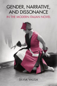 Title: Gender, Narrative, and Dissonance in the Modern Italian Novel, Author: Silvia Valisa