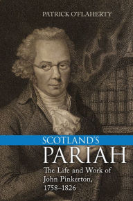 Title: Scotland's Pariah: The Life and Work of John Pinkerton, 1758-1826, Author: Patrick O'Flaherty