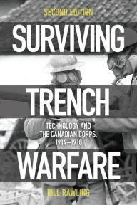 Title: Surviving Trench Warfare: Technology and the Canadian Corps, 1914-1918, Second Edition, Author: Bill Rawling