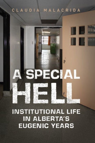 A Special Hell: Institutional Life in Alberta's Eugenic Years