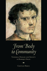 Title: From Body to Community: Venereal Disease and Society in Baroque Spain, Author: Cristian Berco