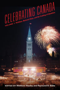 Title: Celebrating Canada: Holidays, National Days, and the Crafting of Identities, Author: Mathew Hayday