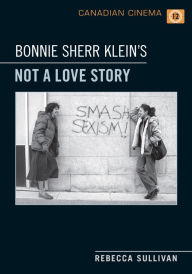 Title: Bonnie Sherr Klein's 'Not a Love Story', Author: Rebecca Sullivan