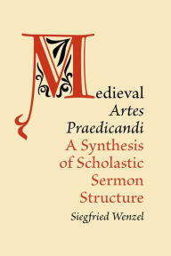 Title: Medieval 'Artes Praedicandi': A Synthesis of Scholastic Sermon Structure, Author: Siegfried Wenzel