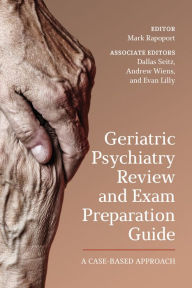 Title: Geriatric Psychiatry Review and Exam Preparation Guide: A Case-Based Approach, Author: Mark Rapoport