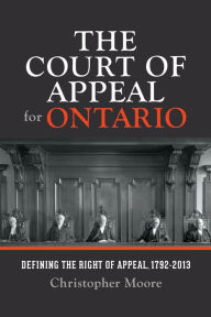 Title: The Court of Appeal for Ontario: Defining the Right of Appeal in Canada, 1792-2013, Author: Christopher Moore