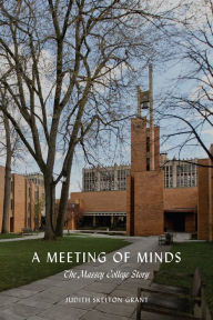 Title: A Meeting of Minds: The Massey College Story, Author: Judith Skelton Grant