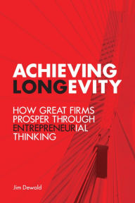 Title: Achieving Longevity: How Great Firms Prosper Through Entrepreneurial Thinking, Author: Jim Dewald