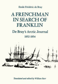 Title: A Frenchman in Search of Franklin: De Bray's Arctic Journal, 1852-54, Author: Emile Fr?d?ric de Bray