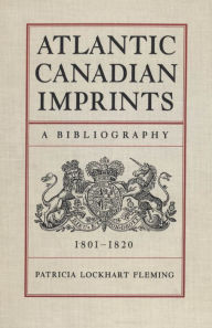 Title: Atlantic Canadian Imprints: A Bibliography, 1801-1820, Author: Patricia Lockhart Fleming