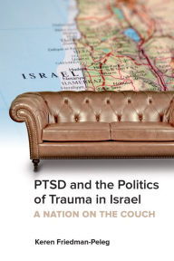 Title: PTSD and the Politics of Trauma in Israel: A Nation on the Couch, Author: Keren Friedman-Peleg