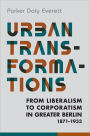 Urban Transformations: From Liberalism to Corporatism in Greater Berlin, 1871-1933