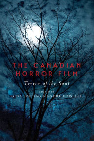 Title: The Canadian Horror Film: Terror of the Soul, Author: Gina Freitag