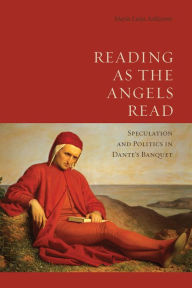 Title: Reading as the Angels Read: Speculation and Politics in Dante's 'Banquet', Author: Maria Luisa Ardizzone