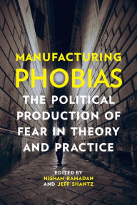 Title: Manufacturing Phobias: The Political Production of Fear in Theory and Practice, Author: Hisham Ramadan