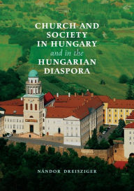 Title: Church and Society in Hungary and in the Hungarian Diaspora, Author: Nandor Dreisziger