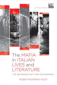 Title: The Mafia in Italian Lives and Literature: Life Sentences and Their Geographies, Author: Robin Pickering-Iazzi