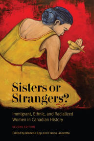 Title: Sisters or Strangers?: Immigrant, Ethnic, and Racialized Women in Canadian History, Second Edition, Author: Marlene Epp