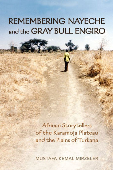 Remembering Nayeche and the Gray Bull Engiro: African Storytellers of the Karamoja Plateau and the Plains of Turkana