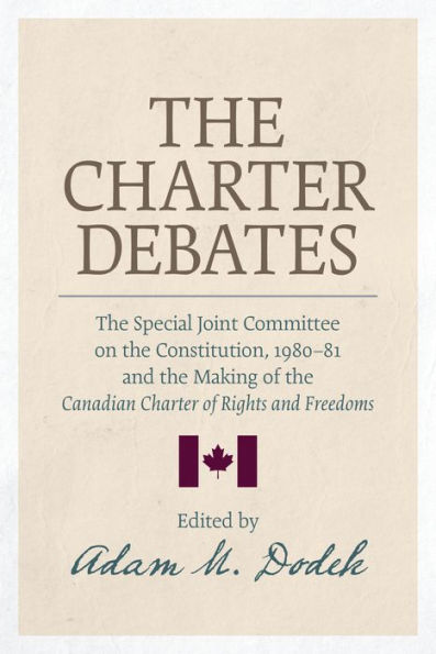 the Charter Debates: Special Joint Committee on Constitution, 1980-81, and Making of Canadian Rights Freedoms