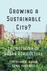 Title: Growing a Sustainable City?: The Question of Urban Agriculture, Author: Christina D Rosan