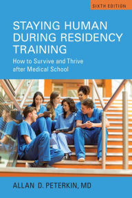 Title: Staying Human during Residency Training: How to Survive and Thrive after Medical School, Sixth Edition, Author: Allan D. Peterkin