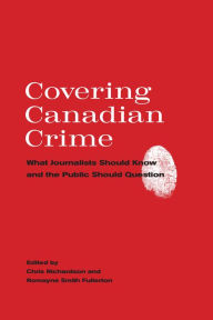 Title: Covering Canadian Crime: What Journalists Should Know and the Public Should Question, Author: Chris Richardson