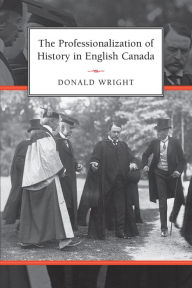 Title: The Professionalization of History in English Canada, Author: Donald A. Wright