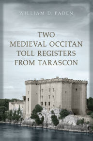 Title: Two Medieval Occitan Toll Registers from Tarascon, Author: William D. Paden