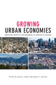 Title: Growing Urban Economies: Innovation, Creativity, and Governance in Canadian City-Regions, Author: David A. Wolfe