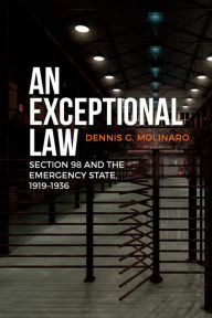 Title: An Exceptional Law: Section 98 and the Emergency State, 1919-1936, Author: Dennis G. Molinaro