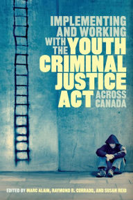 Title: Implementing and Working with the Youth Criminal Justice Act across Canada, Author: Marc Alain