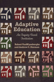 Title: Adaptive Education: An Inquiry-Based Institution, Author: Robert VanWynsberghe